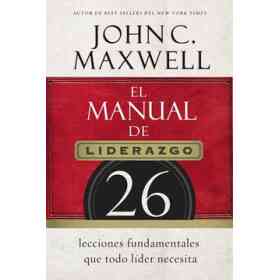 El Manual De Liderazgo: 26 Lecciones Fundamentales Que Todo Líder Necesita