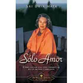 Sólo Amor: Cómo Llevar Una Vida Espiritual en Un Mundo Cambiante