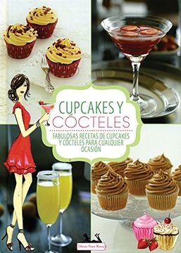 Cupcakes Y Cocteles. Fabulosas Recetas De Cupcakes Y Cocteles Par a Cualquier Ocasion.