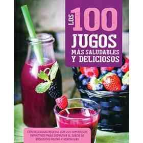 Los 100 Jugos Más Saludables Y Deliciosos