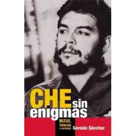 Che Sin Enigmas: Mitos, Falacias Y Verdades