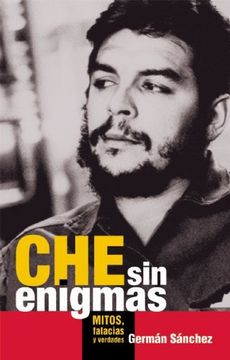 Che Sin Enigmas: Mitos, Falacias Y Verdades
