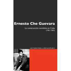 Ernesto Che Guevara. La Construccion Socialista en Cuba 1961 - 1965