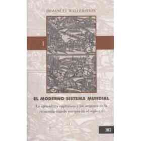 El Moderno Sistema Mundial. Volumen 1 De 4. La Agricultura Capitalista Y Los Origenes De La Economia-Mundo Europea en El Siglo Xvi.