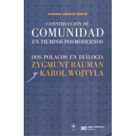 Construccion De Comunidades en Tiempos Posmodernos Dos Polacos en Diaologo: Zygmunt Bauman Y Karol Wojtyla