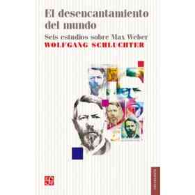 El Desencantamiento Del Mundo. Seis Estudios Sobre Max Weber