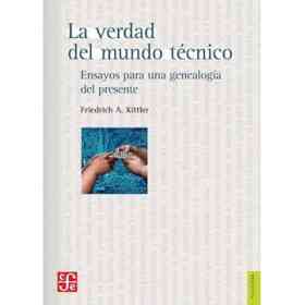 La Verdad Del Mundo Tecnico. Ensayos Para Una Genealogia Del Presente