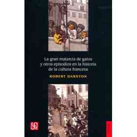 La Gran Matanza De Gatos Y Otros Episodios en La Historia De La Cultura Francesa