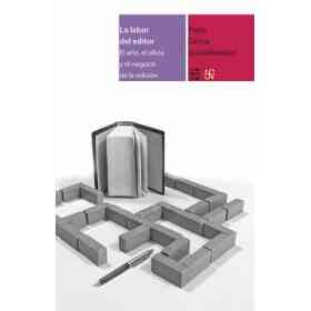 La Labor Del Editor. El Arte, El Oficio Y El Negocio De La Edición