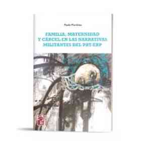 Familia, Maternidad Y Cárcel en Las Narrativas Militantes Del Prt-Erp