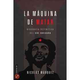 La Máquina De Matar: biografía Definitiva Del Che Guevara