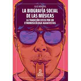La Biogfrafia Social De Las Musicas. La Tradición Vista Por Un Etnomusicologo Aguafiestas