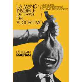 La Mano Invisible Detras Del Algoritmo