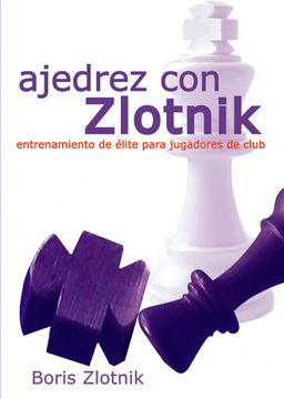 Ajedrez Con Zlotnik . Entrenamiento De Elite Para Jugadores De Club