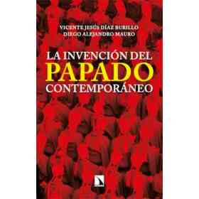 La Invención Del Papado Contemporáneo: De Pío Ix a Francisco