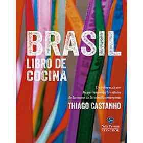 Brasil: Libro De Cocina: Un Recorrido Por La gastronomía brasileña De La Mano De La Estrella Emergente Thiago Castanho