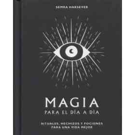 Magia Para El día a día: Rituales, Hechizos Y Pociones Para Una Vida Mejor