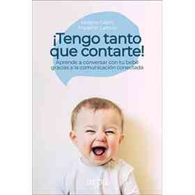 Tengo Tanto Que Contarte! Aprende a Conversar Con Tu Bebé Gracias a La Comunicación Conectada
