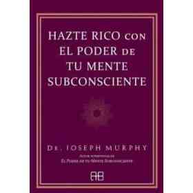Hazte Rico Con El Poder De Tu Mente Subconscie