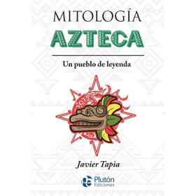 Mitologia Azteca . Un Pueblo De Leyenda