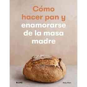 Cómo Hacer Pan Y Enamorarse De La Masa Madre