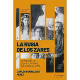 La Rusia De Los Zares: La Forja De Un Gran Imperio en La Europa Oriental
