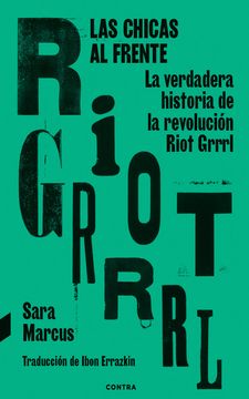 Las Chicas Al Frente . La Verdadera Historia De La Revolucion Riot Grrrl