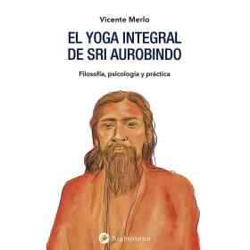 Yoga Integral De Sri Aurobindo . Filosofia Psicologia Y Practica El