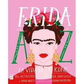 Frida De La a a La Z . La Vida De Un Icono Del Activismo a La Cultura Zapoteca