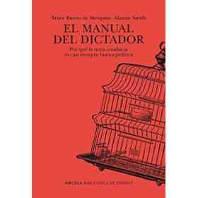 El Manual Del Dictador: Por Qué La Mala Conducta Es Casi Siempre Buena Política: 124 (Biblioteca De Ensayo
