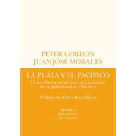 La Plata Y El Pacifico: China, Hispanoamerica Y El Nacimiento De La Globalizacion, 1565-1815