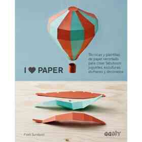 I Love Paper: Técnicas Y Plantillas De Papel Recortado Para Crear Fabulosos Juguetes, Esculturas, Disfraces Y Decorados