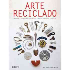 Arte Reciclado: Aprende a Crear Objetos Bellos a Partir De Cosas Inútiles