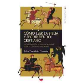 Cómo Leer La Biblia Y Seguir Siendo Cristiano: Luchando Con La Violencia Divina Desde El Génesis Al Apocalipsis