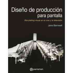 Diseño De Produccion Para Pantalla. Storytelling Visual en El Cine Y La Television.