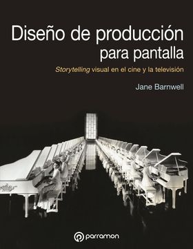 Diseño De Produccion Para Pantalla. Storytelling Visual en El Cine Y La Television.