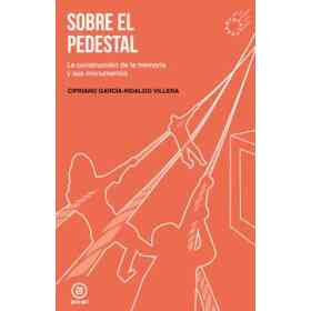 Sobre El Pedestal: La Construcción De La Memoria Y Sus Monumentos
