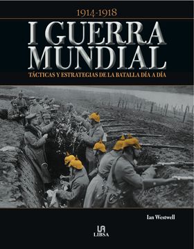I Guerra Mundial: Tácticas Y Estrategias De La Batalla día a Día