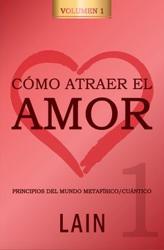 Como Atraer El Amor - Volumen 1