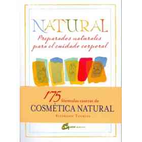 Natural: Preparados Naturales Para El Cuidado Corporal: 175 Fórmulas Herbales Caseras Para Una Piel Luminosa Y Un Ser Radiante