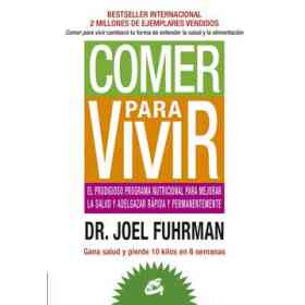 Comer Para Vivir: El Prodigioso Programa Nutricional Para Mejorar La Salud Y Adelgazar Rápida Y Permanentemente