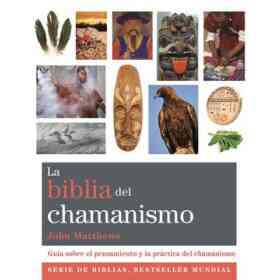 La Biblia Del Chamanismo: guía Sobre El Pensamiento Y La Práctica Del Chamanismo