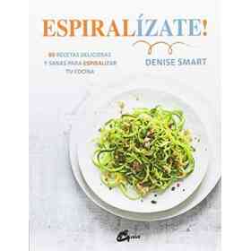 Espiralízate! 80 Recetas Deliciosas Y Sanas Para Espiralizar Tu Cocina (Salud Natural)