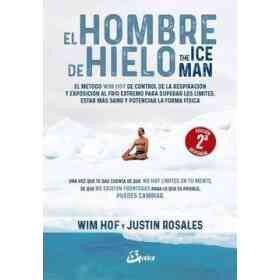 El Hombre De Hielo. the Iceman. El Método Wim Hof De Control De La Respiración Y Exposición Al Frío Extremo Para Superar Los Límites, Estar Más Sano Y Potenciar La Forma Física (Salud Natural)