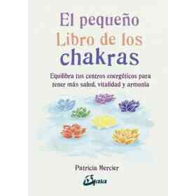 El Pequeño Libro De Los Chakras: Equilibra Tus Centros Energéticos Para Tener Más Salud, Vitalidad Y Armonía