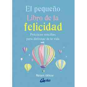 El Pequeño Libro De La Felicidad. Prácticas Sencillas Para Disfrutar De La Vida: Prácticas Sencillas Para Disfrutar La Vida