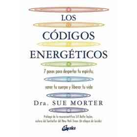 Los Codigos Energeticos: 7 Pasos Para Despertar Tu Espiritu, Sanar Tu Cuerpo Y Liberar Tu Vida