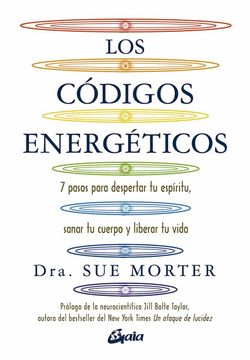 Los Codigos Energeticos: 7 Pasos Para Despertar Tu Espiritu, Sanar Tu Cuerpo Y Liberar Tu Vida