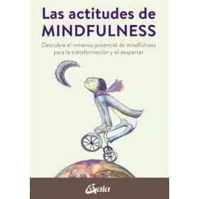 Las Actitudes Del Mindfulness: Descubre El Inmenso Potencial De Mindfulness Para La Transformacion Y El Despertar