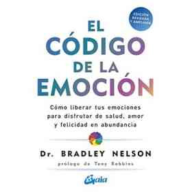 El Código De La Emoción: Cómo Liberar Tus Emociones Para Disfrutar De Salud, Amor Y Felicidad en Abundancia (Psicoemoción)